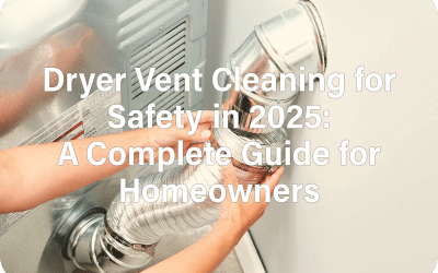 Dryer Vent Cleaning for Safety in 2025: A Complete Guide for Homeowners