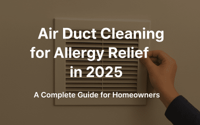 Air Duct Cleaning for Allergy Relief in 2025 | A Complete Guide for Homeowners