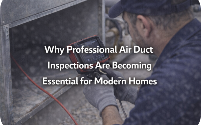 Professional Air Duct Inspection: The Hidden Key to Healthier, Energy-Efficient Homes