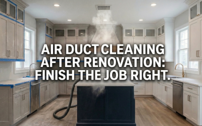 Air Duct Cleaning After Renovation: The Essential Final Step for 2026 Projects