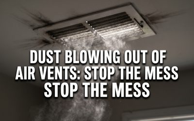 Dust Blowing Out of Air Vents: Causes and Professional Solutions